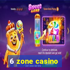 6 zone casino